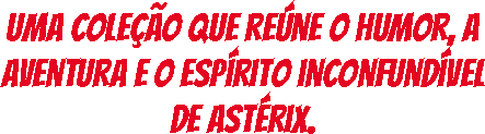 Uma coleção que reúne o humor, a aventura e o espírito inconfundível de Astérix.